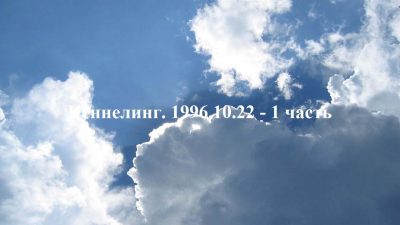 Ченнелинг Волжской группы. 1996-10-22 1 часть